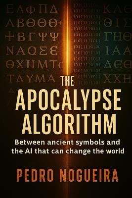 The Apocalypse Algorithm: Between faith and technology lies the end of mankind - Pedro Nogueira - cover