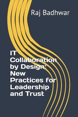 IT Collaboration by Design: New Practices for Leadership and Trust - Raj Badhwar - cover