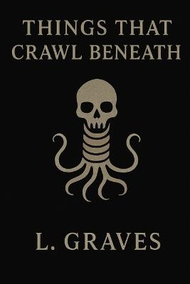Things That Crawl Beneath - L Graves - cover