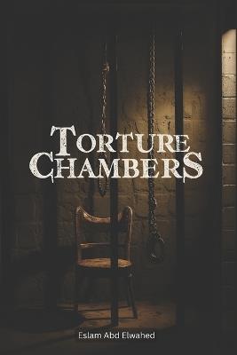 Torture Chambers: 100 True Stories of Pain and Suffering - Eslam Abd Elwahed - cover