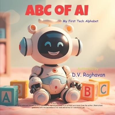 ABC of AI - My First Tech Alphabet: A fun A-to-Z journey introducing young minds to Artificial Intelligence, Robots, and Technology. - D V Raghavan - cover