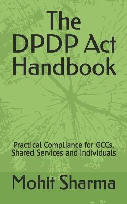 The DPDP Act Handbook: Practical Compliance for GCCs, Shared Services and Individuals - Mohit Sharma - cover