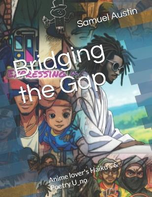 Bridging the Gap: Anime lover's Haiku's & Poetry U_no - Samuel Delano Austin - cover