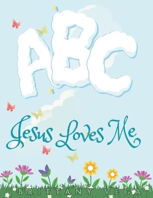 ABC Jesus Loves Me Book, With Scriptures, and Lord's Prayer - Brittany E Vega - cover