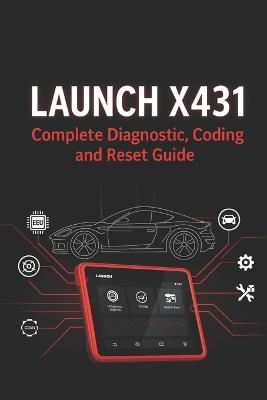 Launch X431: Complete Diagnostic, Coding, and Reset Guide: Supports all functions: Smart Diagnose, Service Reset, ECU Coding and much more - Aleksey Motorstate - cover