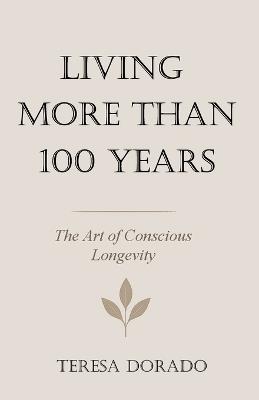 Living More Than 100 Yaers: The Art of Conscious Longevity - Teresa Dorado - cover