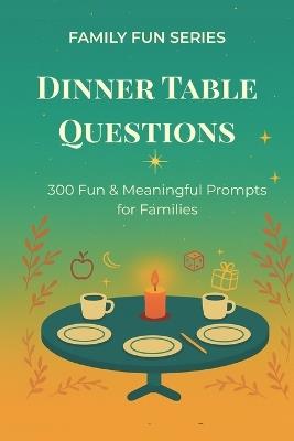 Dinner Table Questions: 300 Fun & Meaningful Prompts for Families - Emberwell Press - cover