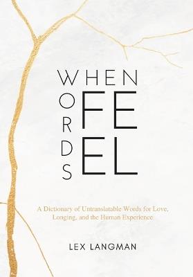 When Words Feel: A Dictionary of Untranslatable Words for Love, Longing, and the Human Experience - A Minimalist Visual Gallery of Shareable Word Art - Lex Langman - cover