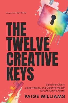 The Twelve Creative Keys: Unlocking Clarity, Deep Healing, and Creative Wisdom for Life's Next Chapter - Paige Williams - cover