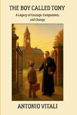 The Boy Called Tony: A Legacy of Courage, Compassion, and Change - Antonio Vitali - cover