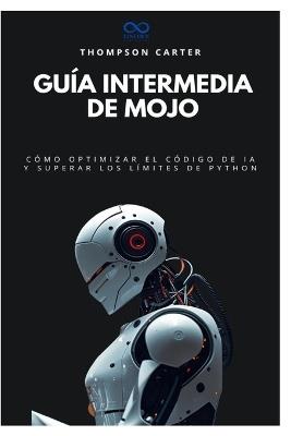 Guía intermedia de Mojo: Cómo optimizar el código de IA y superar los límites de Python - Thompson Carter - cover