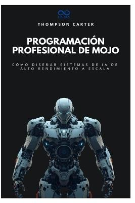 Programación profesional de Mojo: Cómo diseñar sistemas de IA de alto rendimiento a escala - Thompson Carter - cover