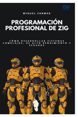 Programación profesional de Zig: Cómo desarrollar sistemas complejos, de alto rendimiento y seguros - Miguel Farmer - cover