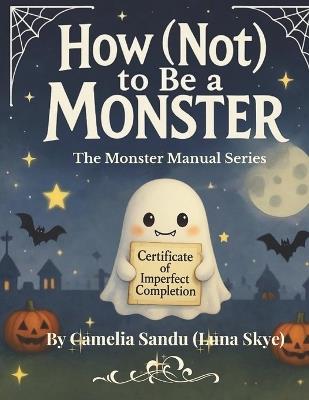 How (Not) to Be a Monster: A spooky-cute, heart-warming Halloween story about fear, friendship & finding yourself - Luna Skye - cover