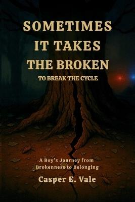 Sometimes It Takes the Broken to Break the Cycle - Casper E Vale - cover