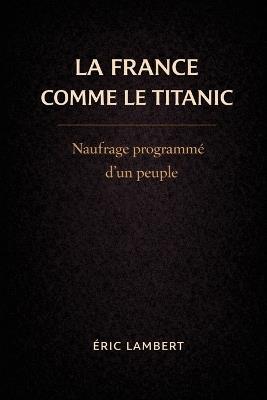La France comme le Titanic: De la chute à la renaissance spirituelle d'un peuple - Eric Lambert - cover