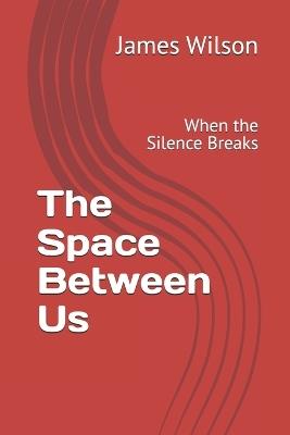 The Space Between Us: When the Silence Breaks - Christopher W McCabe,James Wilson - cover