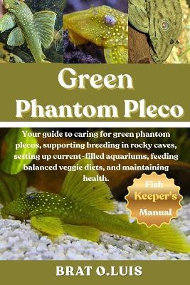 Green Phantom Pleco: Your guide to caring for green phantom plecos, supporting breeding in rocky caves, setting up current-filled aquariums, feeding balanced veggie diets, and maintaining health. - Brat O Luis - cover