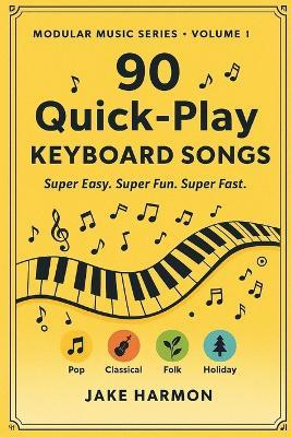 90 Quick-Play Keyboard Songs: Super Easy. Super Fun. Super Fast. - Jake Harmon - cover