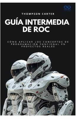 Guía intermedia de Roc: Cómo aplicar los conceptos de programación funcional en proyectos reales - Thompson Carter - cover