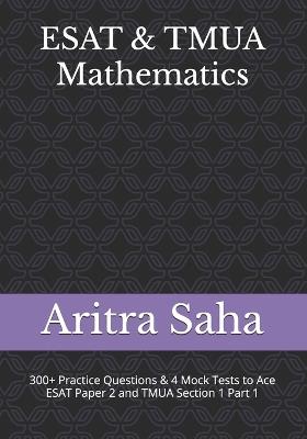 ESAT & TMUA Mathematics: 300+ Practice Questions, Chapter Summaries & 4 Mock Tests to Ace ESAT Paper 2 and TMUA Section 1 Part 1 - Aritra Saha - cover