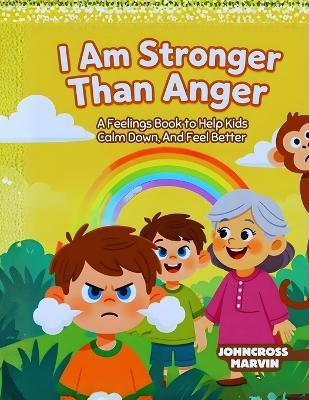 I Am Stronger Than Anger: A Feelings Book to Help Kids Calm Down, Speak Up, and Feel Better - Johncross Marvin I - cover