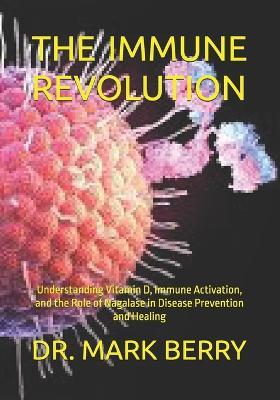 The Immune Revolution: Understanding Vitamin D, Immune Activation, and the Role of Nagalase in Disease Prevention and Healing - Mark Berry - cover
