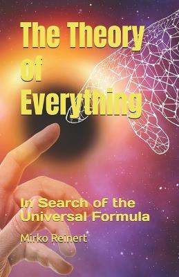 The Theory of Everything: In Search of the Universal Formula - Mirko Reinert - cover