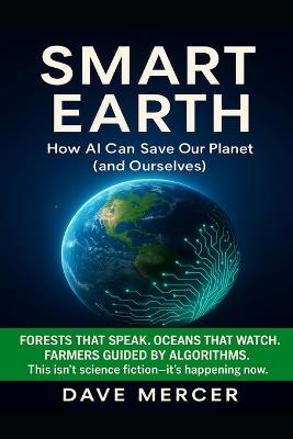 Smart Earth: How AI Can Save Our Planet ( and Ourselves ) - Dave Mercer - cover
