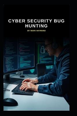Cyber Security Bug Hunting - Mark Hayward - cover