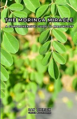 The Moringa Miracle: A comprehensive guide to Malunggay - Jan Diericx - cover