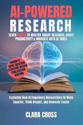 AI-Powered Research: Seven Habits to Master Smart Research, Boost Productivity & Innovate with AI Tools - Clara Cross - cover