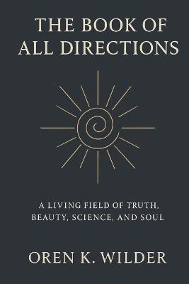 The Book of All Directions: A Living Field of Truth, Beauty, Science, and Soul - Oren K Wilder - cover