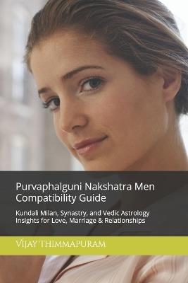 Purvaphalguni Nakshatra Men Compatibility Guide: Kundali Milan, Synastry, and Vedic Astrology Insights for Love, Marriage & Relationships - Vijay Thimmapuram - cover