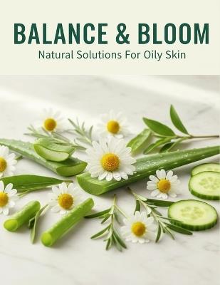Balance & Bloom: Natural Solutions For Oily Skin - Peter McNamee - cover