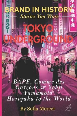 Tokyo Underground: BAPE, Comme des Garçons & Yohji Yamamoto: Harajuku to the World - Sofia Mercer - cover
