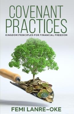 Covenant Practices: Kingdom Principles for Financial Freedom - Femi Lanre-Oke - cover