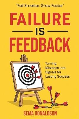 Failure Is Feedback: Turning Missteps Into Signals for Lasting Success - Sema Donaldson - cover