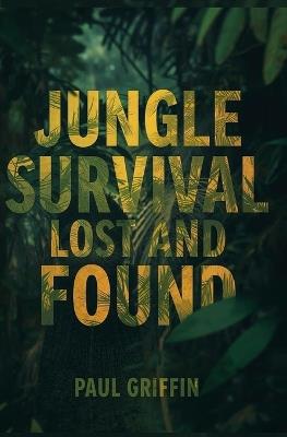 Jungle Survival: Lost and Found - Paul Griffin - cover