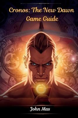 Cronos: The New Dawn Game Guide: Unlock Strategies, Secrets, and Every Timeline - John Mas - cover
