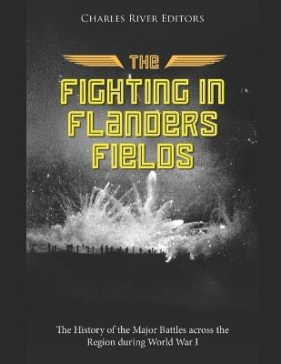 The Fighting in Flanders Fields: The History of the Major Battles across the Region during World War I - Charles River - cover