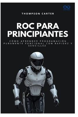 Roc para principiantes: Cómo aprender programación puramente funcional con rapidez y sencillez - Thompson Carter - cover