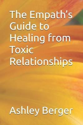 The Empath's Guide to Healing from Toxic Relationships - Ashley Berger - cover
