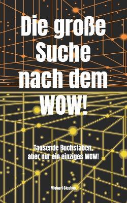 Die große Suche nach dem Wow!: Tausende Buchstaben, aber nur ein einziges WOW! - Michael Stephan - cover