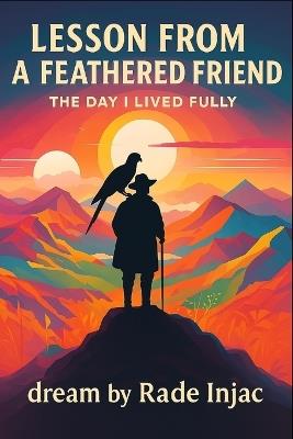 Lesson from a Feathered Friend: The Day I Lived Fully - Rade Injac - cover