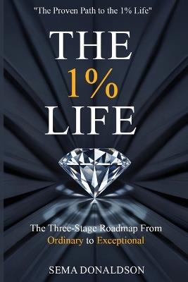 The 1% Life: The Three-Stage Roadmap From Ordinary to Exceptional - Sema Donaldson - cover