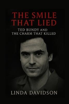The Smile That Lied: Ted Bundy and the Charm That Killed - Linda Davidson - cover