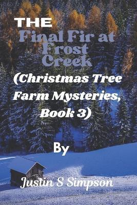 (Christmas Tree Farm Mysteries, Book 3): The Final Fir at Frost Creek - Justin S Simpson - cover