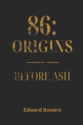 86: Origins - Before Ash - Edward Bowers - cover