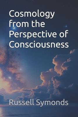 Cosmology from the Perspective of Consciousness - Russell Symonds - cover